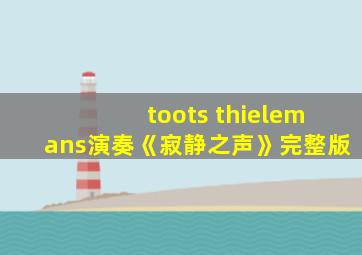 toots thielemans演奏《寂静之声》完整版